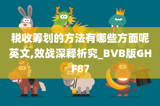 税收筹划的方法有哪些方面呢英文,效战深释析究_BVB版GHF87