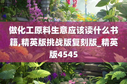 做化工原料生意应该读什么书籍,精英版挑战版复刻版_精英版4545