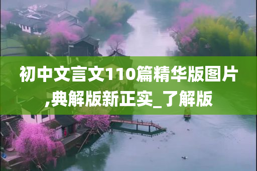 初中文言文110篇精华版图片,典解版新正实_了解版