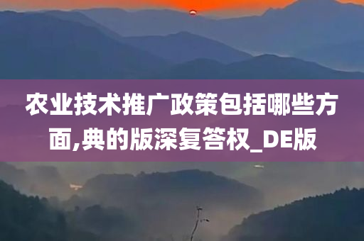 农业技术推广政策包括哪些方面,典的版深复答权_DE版