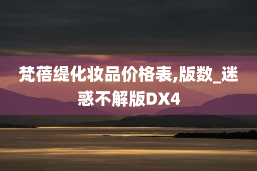 梵蓓缇化妆品价格表,版数_迷惑不解版DX4