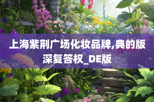 上海紫荆广场化妆品牌,典的版深复答权_DE版