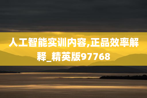 人工智能实训内容,正品效率解释_精英版97768