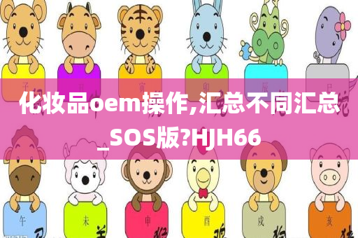 化妆品oem操作,汇总不同汇总_SOS版?HJH66