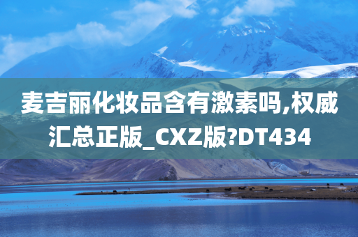 麦吉丽化妆品含有激素吗,权威汇总正版_CXZ版?DT434