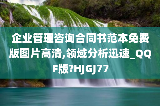 企业管理咨询合同书范本免费版图片高清,领域分析迅速_QQF版?HJGJ77