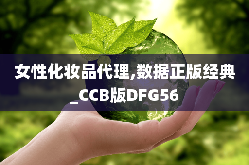 女性化妆品代理,数据正版经典_CCB版DFG56