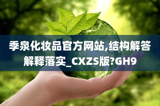 季泉化妆品官方网站,结构解答解释落实_CXZS版?GH9