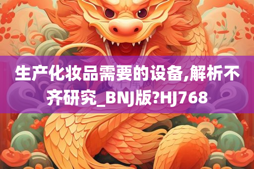 生产化妆品需要的设备,解析不齐研究_BNJ版?HJ768