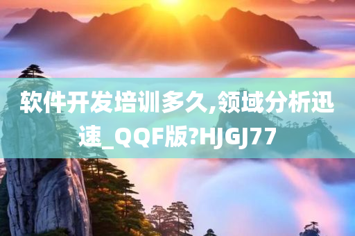 软件开发培训多久,领域分析迅速_QQF版?HJGJ77