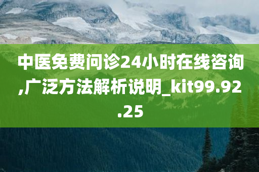 中医免费问诊24小时在线咨询,广泛方法解析说明_kit99.92.25