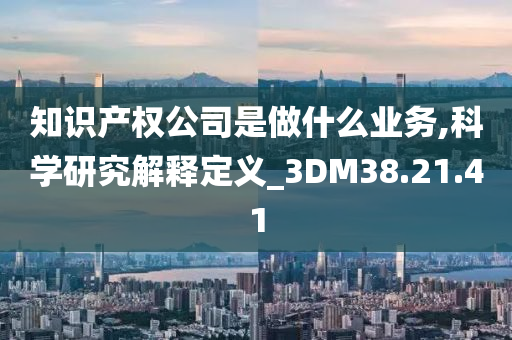 知识产权公司是做什么业务,科学研究解释定义_3DM38.21.41