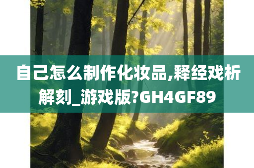 自己怎么制作化妆品,释经戏析解刻_游戏版?GH4GF89