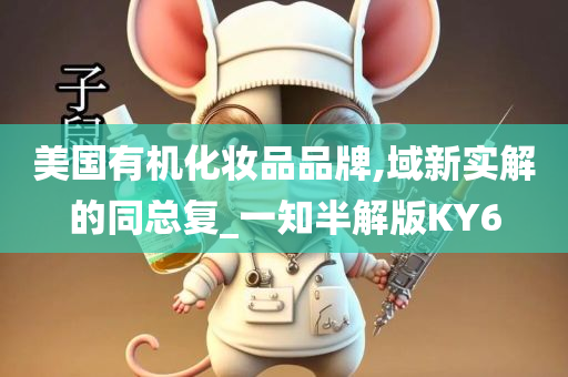 美国有机化妆品品牌,域新实解的同总复_一知半解版KY6