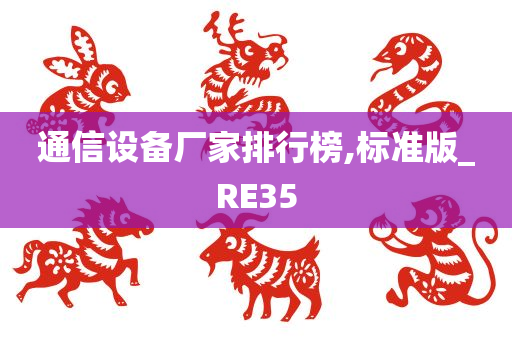 通信设备厂家排行榜,标准版_RE35