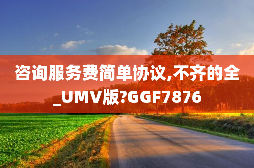 咨询服务费简单协议,不齐的全_UMV版?GGF7876