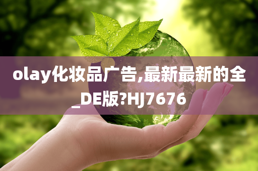 olay化妆品广告,最新最新的全_DE版?HJ7676