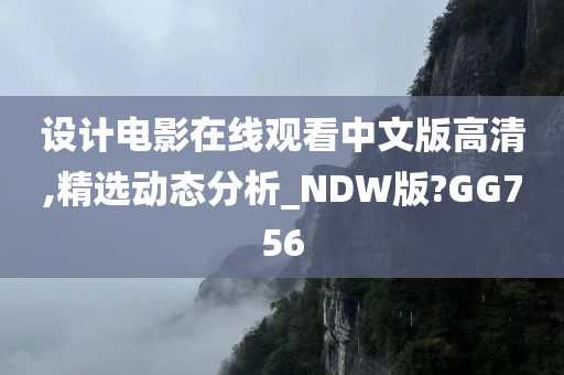 设计电影在线观看中文版高清,精选动态分析_NDW版?GG756