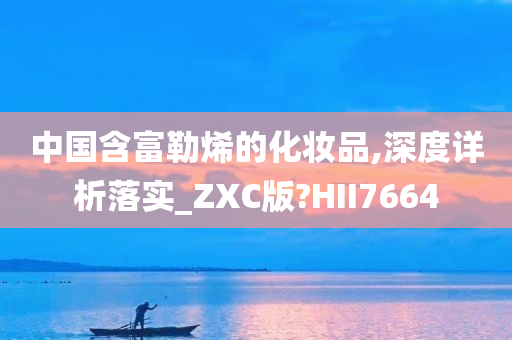 中国含富勒烯的化妆品,深度详析落实_ZXC版?HII7664