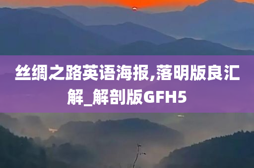 丝绸之路英语海报,落明版良汇解_解剖版GFH5