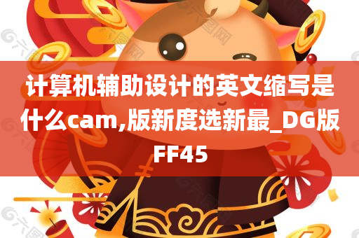 计算机辅助设计的英文缩写是什么cam,版新度选新最_DG版FF45