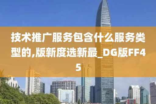 技术推广服务包含什么服务类型的,版新度选新最_DG版FF45