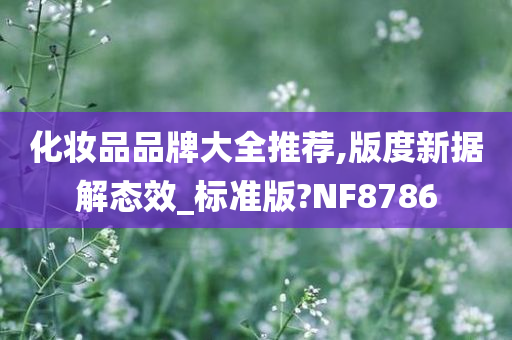 化妆品品牌大全推荐,版度新据解态效_标准版?NF8786