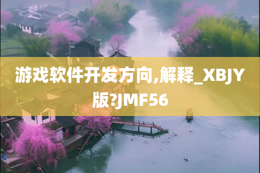 游戏软件开发方向,解释_XBJY版?JMF56