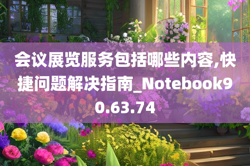 会议展览服务包括哪些内容,快捷问题解决指南_Notebook90.63.74