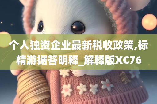 个人独资企业最新税收政策,标精游据答明释_解释版XC76