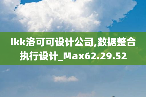 lkk洛可可设计公司,数据整合执行设计_Max62.29.52