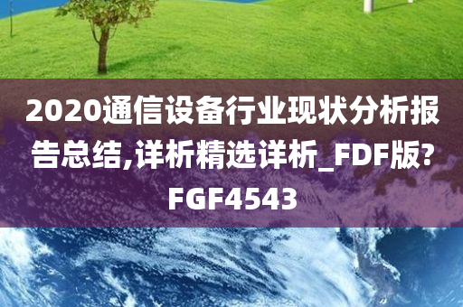 2020通信设备行业现状分析报告总结,详析精选详析_FDF版?FGF4543