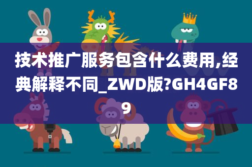 技术推广服务包含什么费用,经典解释不同_ZWD版?GH4GF89