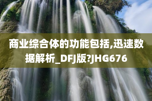 商业综合体的功能包括,迅速数据解析_DFJ版?JHG676