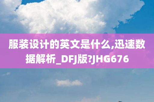 服装设计的英文是什么,迅速数据解析_DFJ版?JHG676