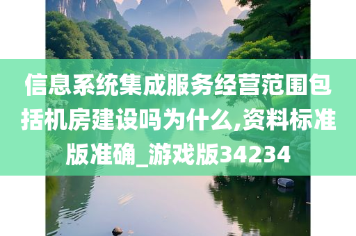 信息系统集成服务经营范围包括机房建设吗为什么,资料标准版准确_游戏版34234