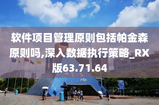 软件项目管理原则包括帕金森原则吗,深入数据执行策略_RX版63.71.64