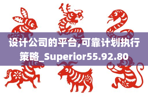 设计公司的平台,可靠计划执行策略_Superior55.92.80