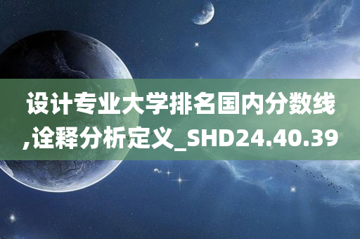 设计专业大学排名国内分数线,诠释分析定义_SHD24.40.39