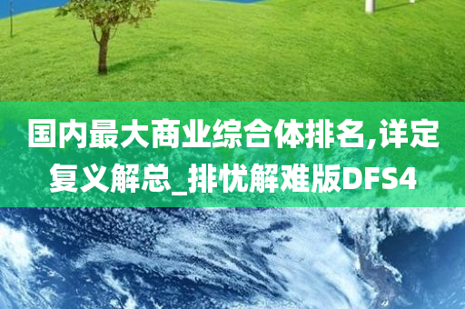 国内最大商业综合体排名,详定复义解总_排忧解难版DFS4