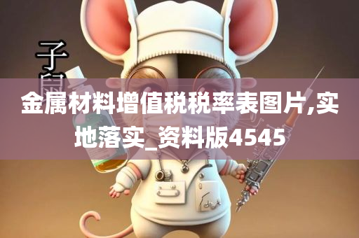 金属材料增值税税率表图片,实地落实_资料版4545