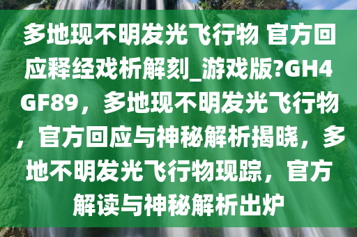 多地现不明发光飞行物 官方回应释经戏析解刻_游戏版?GH4GF89，多地现不明发光飞行物，官方回应与神秘解析揭晓，多地不明发光飞行物现踪，官方解读与神秘解析出炉