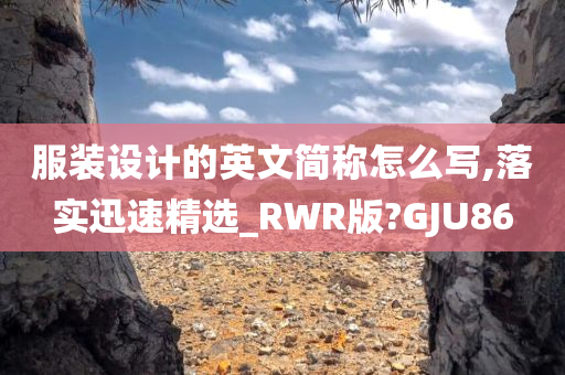 服装设计的英文简称怎么写,落实迅速精选_RWR版?GJU86