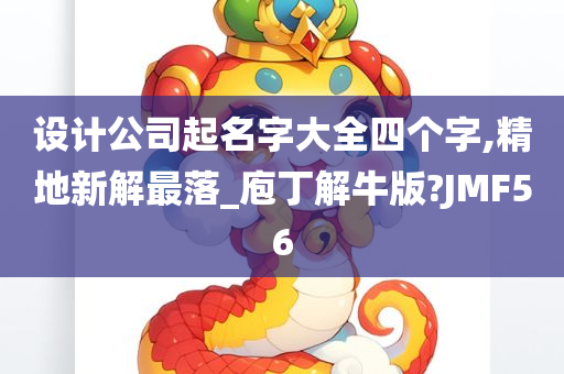 设计公司起名字大全四个字,精地新解最落_庖丁解牛版?JMF56