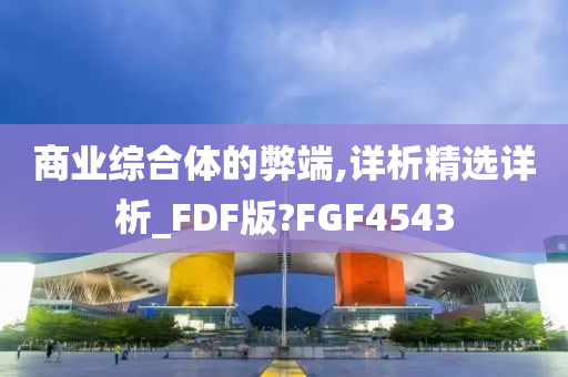 商业综合体的弊端,详析精选详析_FDF版?FGF4543